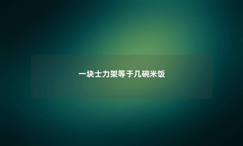 一块士力架等于几碗米饭