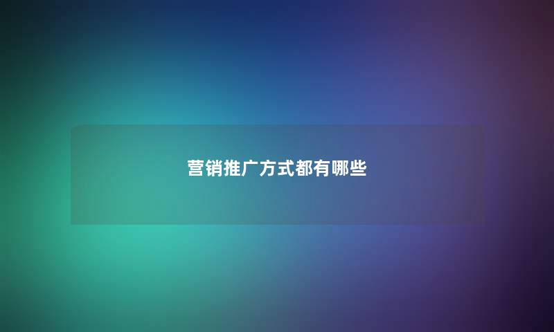营销推广方式都有哪些