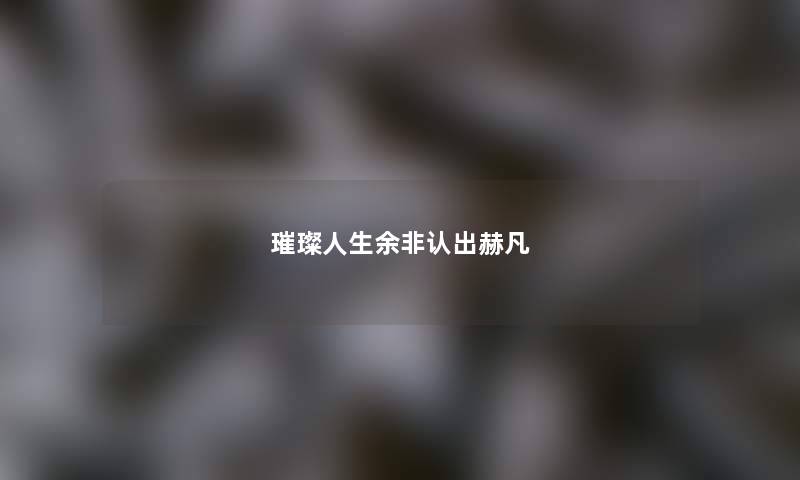璀璨人生余非认出赫凡