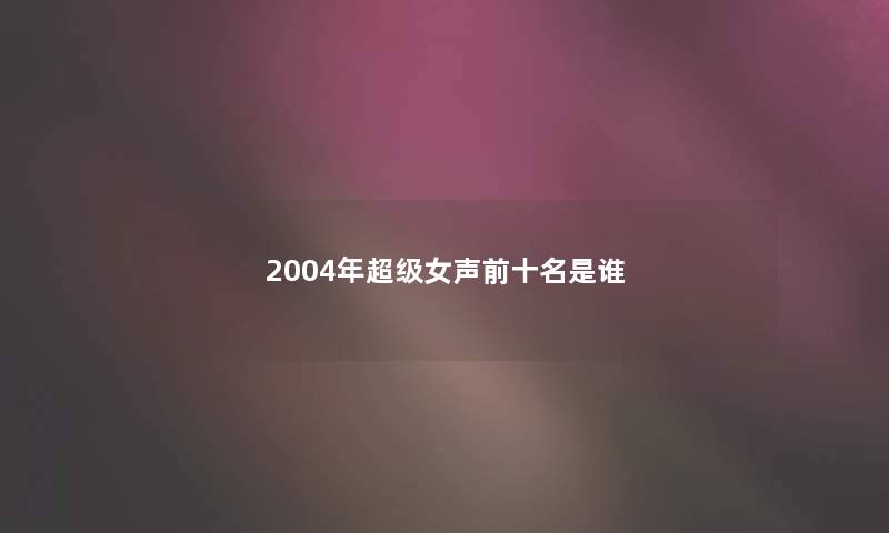 2004年超级女声前十名是谁