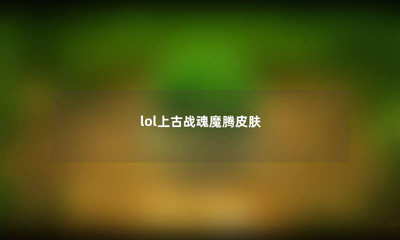lol上古战魂魔腾皮肤